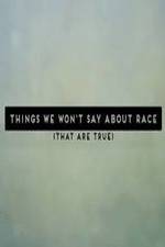 Watch Things We Won't Say About Race That Are True 123movieshub