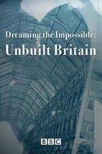 Watch Dreaming the Impossible Unbuilt Britain 123movieshub