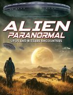 Watch Alien Paranormal: UFOs and Bizarre Encounters 123movieshub