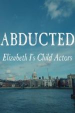 Watch Abducted: Elizabeth I\'s Child Actors 123movieshub