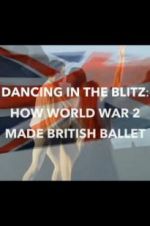 Watch Dancing in the Blitz: How World War 2 Made British Ballet 123movieshub
