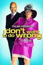 Watch Tyler Perry\'s I Don\'t Want to Do Wrong - The Play 123movieshub