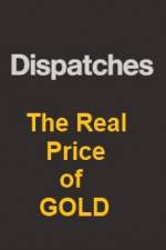 Watch Dispatches The Real Price of Gold 123movieshub