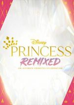 Watch Disney Princess Remixed - An Ultimate Princess Celebration (TV Special 2021) 123movieshub