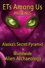 Watch ETs Among Us Presents: Alaska\'s Secret Pyramid and Worldwide Alien Archaeology 123movieshub