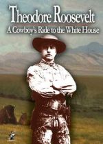 Watch Theodore Roosevelt: A Cowboy\'s Ride to the White House 123movieshub