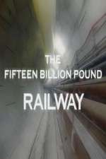 Watch The Fifteen Billion Pound Railway 123movieshub