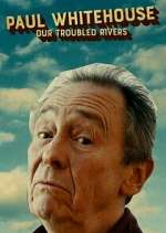 Watch Paul Whitehouse: Our Troubled Rivers 123movieshub